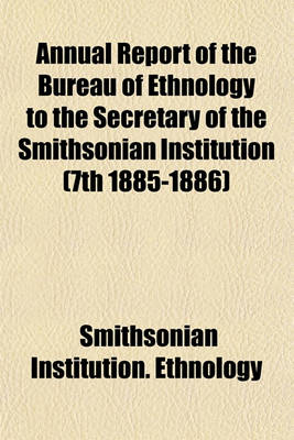 Book cover for Annual Report of the Bureau of Ethnology to the Secretary of the Smithsonian Institution (7th 1885-1886)