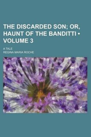 Cover of The Discarded Son (Volume 3); Or, Haunt of the Banditti. a Tale