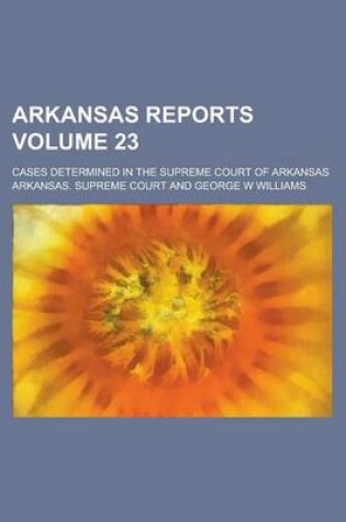 Cover of Arkansas Reports; Cases Determined in the Supreme Court of Arkansas Volume 23