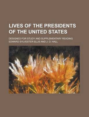 Book cover for Lives of the Presidents of the United States; Designed for Study and Supplementary Reading