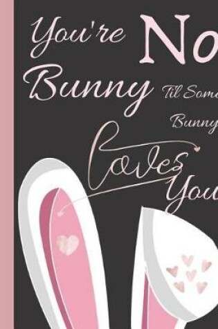 Cover of You're No Bunny Til Some Bunny Loves You