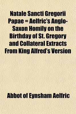 Book cover for Natale Sancti Gregorii Papae = Aelfric's Anglo-Saxon Homily on the Birthday of St. Gregory and Collateral Extracts from King Alfred's Version