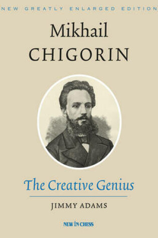 Cover of Mikhail Chigorin, the Creative Genius