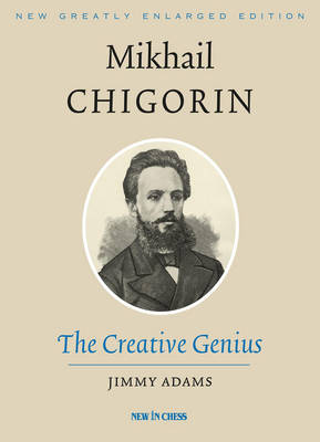 Book cover for Mikhail Chigorin, the Creative Genius