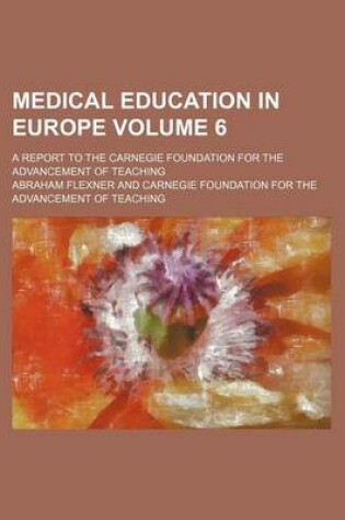 Cover of Medical Education in Europe Volume 6; A Report to the Carnegie Foundation for the Advancement of Teaching