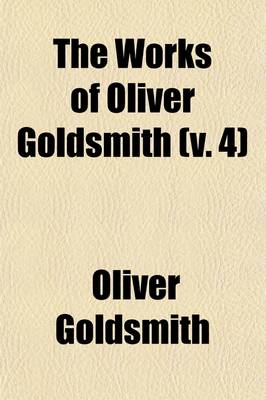 Book cover for The Works of Oliver Goldsmith (Volume 4)