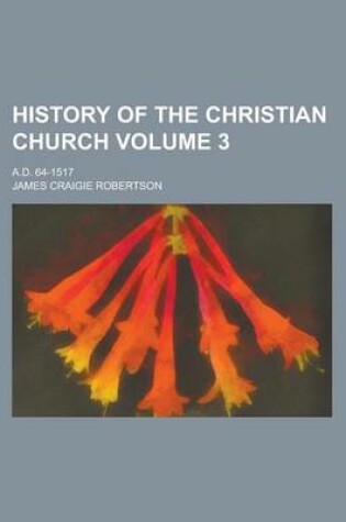 Cover of History of the Christian Church; A.D. 64-1517 Volume 3