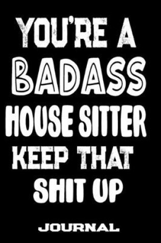 Cover of You're A Badass House Sitter Keep That Shit Up