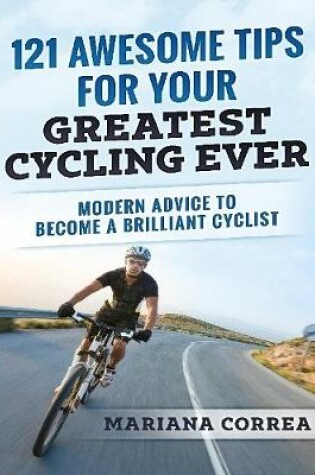 Cover of 121 Awesome Tips for Your Greatest Cycling Ever "-" Modern Advice to Become a Brilliant Cyclist