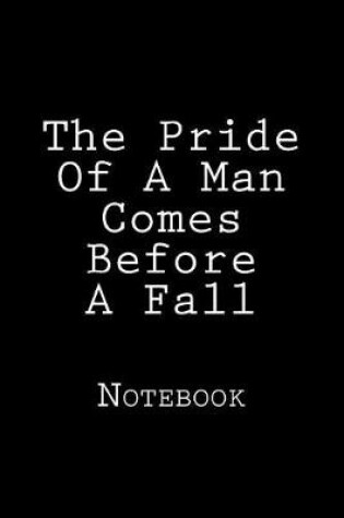 Cover of The Pride Of A Man Comes Before A Fall