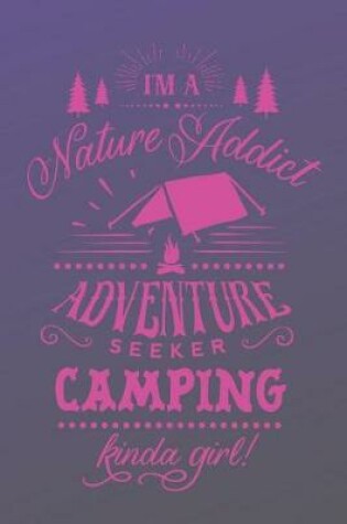 Cover of I'm a Nature Addict Adventure Seeker Camping Kinda Girl