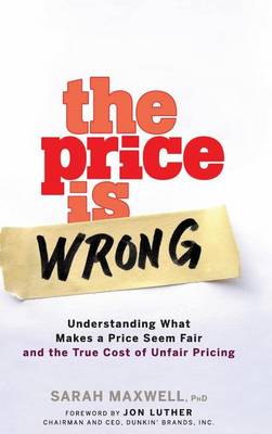 Book cover for The Price Is Wrong: Understanding What Makes a Price Seem Fair and the True Cost of Unfair Pricing