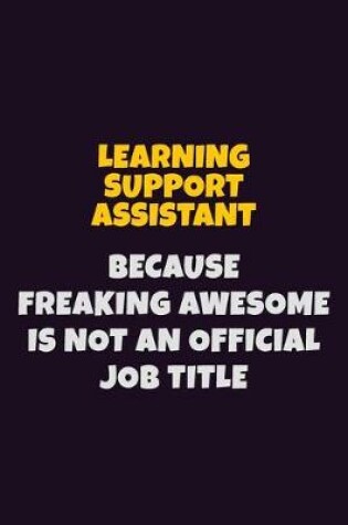 Cover of Learning Support Assistant, Because Freaking Awesome Is Not An Official Job Title