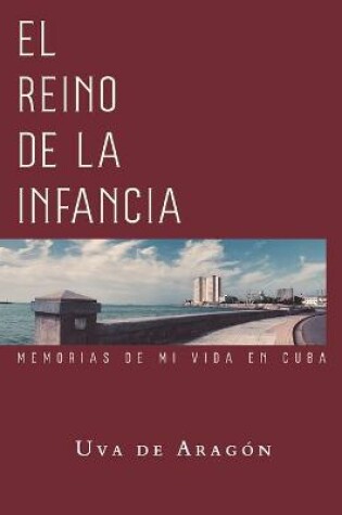 Cover of EL REINO DE LA INFANCIA. Memorias de mi vida en Cuba