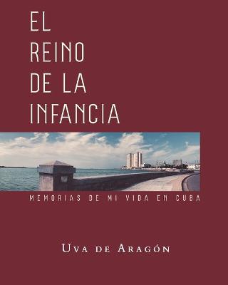 Book cover for EL REINO DE LA INFANCIA. Memorias de mi vida en Cuba