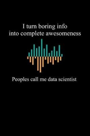 Cover of I Turn Boring Info Into Complete Awesomeness People Call Me Data Scientist