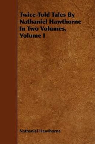 Cover of Twice-Told Tales By Nathaniel Hawthorne In Two Volumes, Volume I