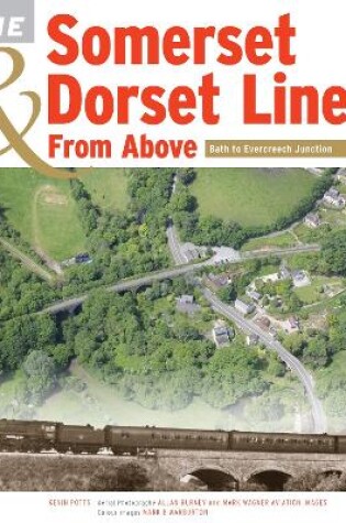 Cover of The Somerset & Dorset Line From Above: Bath to Evercreech Junction