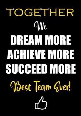 Book cover for Together We Dream More - Achieve More - Succeed More - Best Team Ever!