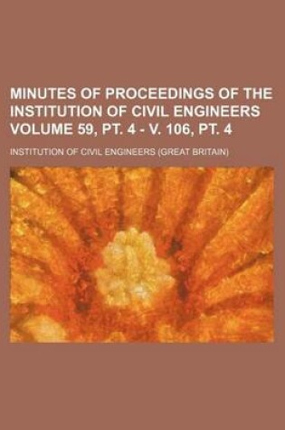 Cover of Minutes of Proceedings of the Institution of Civil Engineers Volume 59, PT. 4 - V. 106, PT. 4