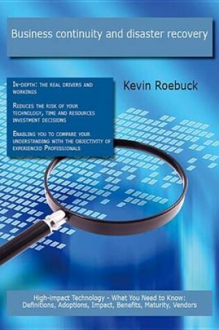 Cover of Business Continuity and Disaster Recovery: High-Impact Technology - What You Need to Know: Definitions, Adoptions, Impact, Benefits, Maturity, Vendors