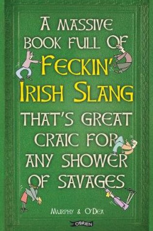 Cover of A Massive Book Full of FECKIN’ IRISH SLANG that’s Great Craic for Any Shower of Savages