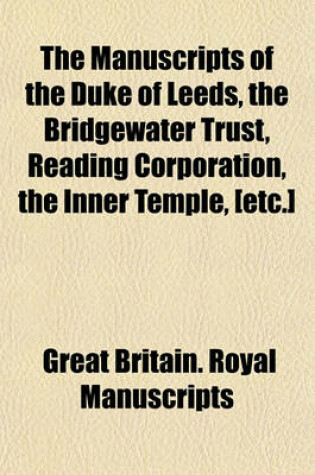 Cover of The Manuscripts of the Duke of Leeds, the Bridgewater Trust, Reading Corporation, the Inner Temple, [Etc.]