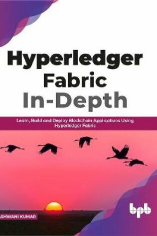 Cover of Hyperledger Fabric In-Depth: Learn, Build and Deploy Blockchain Using Hyperledger Fabric