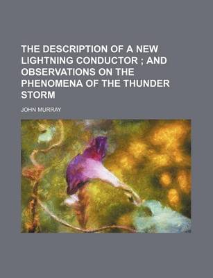 Book cover for The Description of a New Lightning Conductor; And Observations on the Phenomena of the Thunder Storm