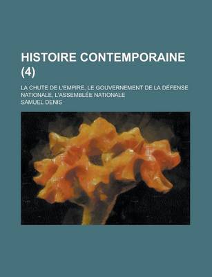 Book cover for Histoire Contemporaine (4); La Chute de L'Empire, Le Gouvernement de La Defense Nationale, L'Assemblee Nationale