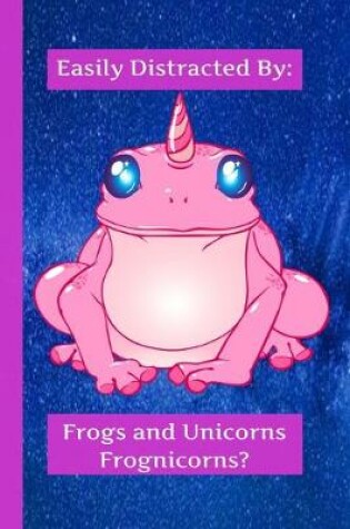 Cover of EASILY Distracted By Frogs and Unicorns Frognicorns