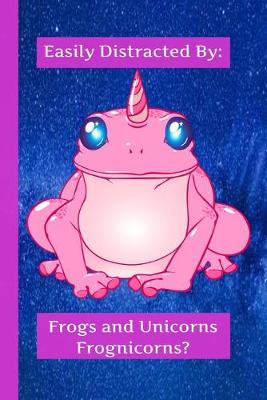 Book cover for EASILY Distracted By Frogs and Unicorns Frognicorns