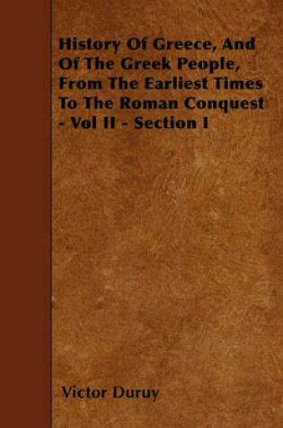 Cover of History Of Greece, And Of The Greek People, From The Earliest Times To The Roman Conquest - Vol II - Section I