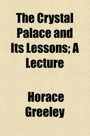 Cover of The Crystal Palace and Its Lessons; A Lecture