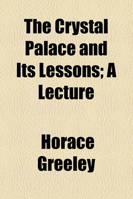 Book cover for The Crystal Palace and Its Lessons; A Lecture