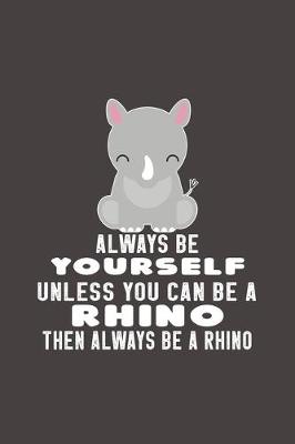 Book cover for Always Be Yourself Unless Can Be A Rhino Then Always Be A Rhino