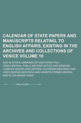 Cover of Calendar of State Papers and Manuscripts Relating, to English Affairs, Existing in the Archives and Collections of Venice Volume 10; And in Other Libraries of Northern Italy