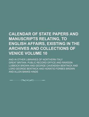 Book cover for Calendar of State Papers and Manuscripts Relating, to English Affairs, Existing in the Archives and Collections of Venice Volume 10; And in Other Libraries of Northern Italy