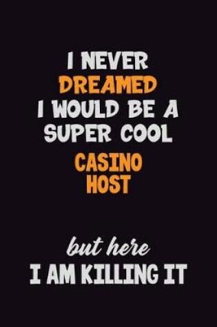 Cover of I Never Dreamed I would Be A Super Cool Casino Host But Here I Am Killing It