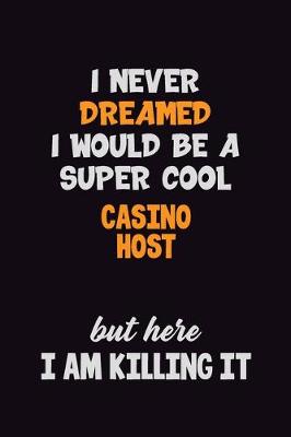 Book cover for I Never Dreamed I would Be A Super Cool Casino Host But Here I Am Killing It