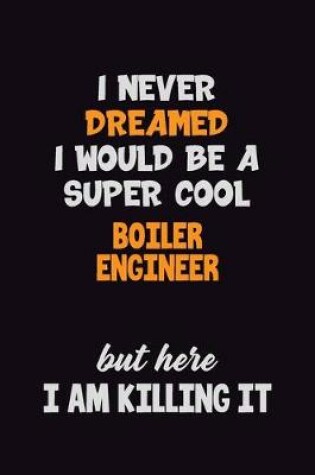 Cover of I Never Dreamed I would Be A Super Cool Boiler Engineer But Here I Am Killing It