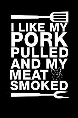 Book cover for I Like My Pork Pulled and My Meat Smoked