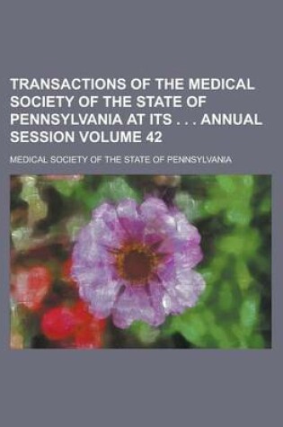 Cover of Transactions of the Medical Society of the State of Pennsylvania at Its . . . Annual Session Volume 42