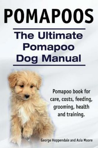 Cover of Pomapoos. The Ultimate Pomapoo Dog Manual. Pomapoo book for care, costs, feeding, grooming, health and training.