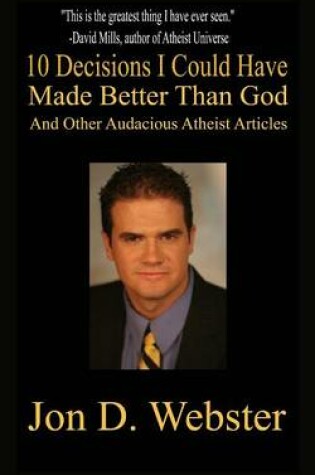 Cover of 10 Decisions I Could Have Made Better Than God, and Other Audacious Atheist Articles