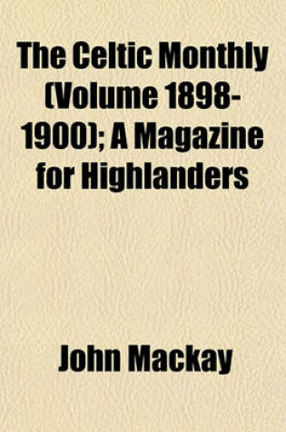 Cover of The Celtic Monthly (Volume 1898-1900); A Magazine for Highlanders