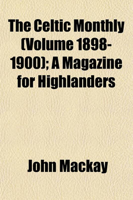 Book cover for The Celtic Monthly (Volume 1898-1900); A Magazine for Highlanders