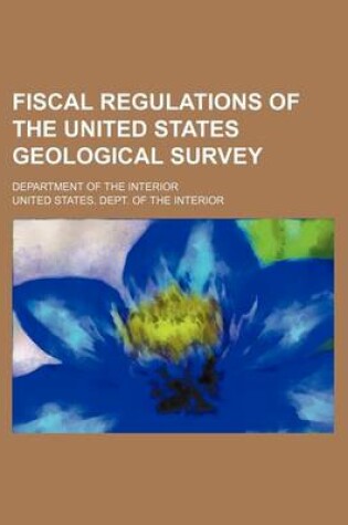 Cover of Fiscal Regulations of the United States Geological Survey; Department of the Interior