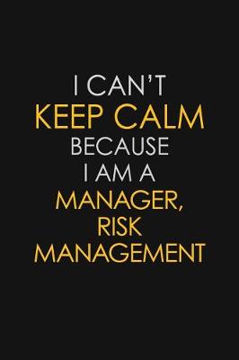 Book cover for I Can't Keep Calm Because I Am A Manager, Risk Management