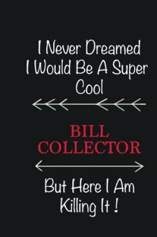 Cover of I never Dreamed I would be a super cool Bill Collector But here I am killing it